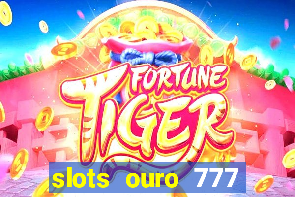 slots ouro 777 play store